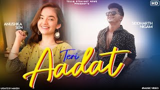 Teri Aadat Song : Siddharth Nigam Feat Anushka Sen | New Music Video | Siddharth & Anushka Sen Song