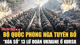 Chiến sự Ukraine 10/12: Bộ Quốc phòng Nga tuyên bố “xóa sổ” 13 lữ đoàn Ukraine ở Kursk