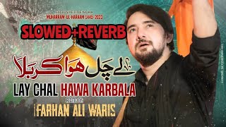 Farhan Ali Waris Nohay | Slowed+Reverb | Lay Chal Hawa Karbala _ 2023 _ 1445