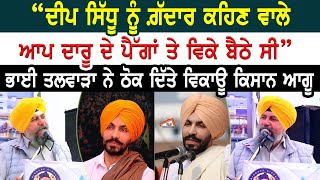 Deep Sidhu ਨੂੰ ਗ਼ੱਦਾਰ ਕਹਿਣ ਵਾਲੇ  ਆਪ ਦਾਰੂ ਦੇ ਪੈੱਗਾਂ ਤੇ ਵਿਕੇ ਬੈਠੇ ਸੀ। Palwinder Singh Talwara