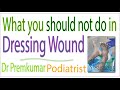 What you should not do in dressing wound. (diabetic foot surgeon) | Dr Prems Diabetic Foot