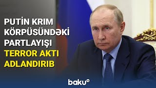 Putin Krım körpüsündəki partlayışı terror aktı adlandırıb - BAKU TV