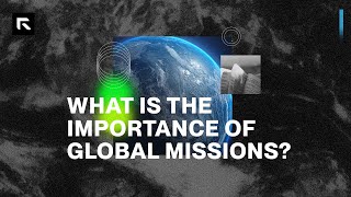 What is the Importance of Global Missions? || David Platt