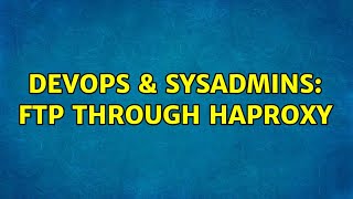 DevOps & SysAdmins: FTP through HAProxy (2 Solutions!!)