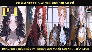 CÔ GÁI XUYÊN VÀO THẾ  GIỚI TRUNG CỔ DÙNG TRI THỨC HIỆN ĐẠI KHIẾN MỌI NGƯỜI COI NHƯ THẦN LINH | P1