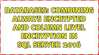 Databases: Combining Always Encrypted AND Column level encryption in SQL Server 2016