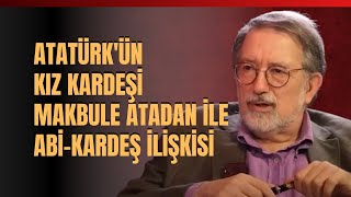 Atatürk'ün Kız Kardeşi Makbule Atadan ile Abi-Kardeş İlişkisi