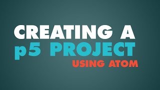 p5 - Using Atom to Create a Project