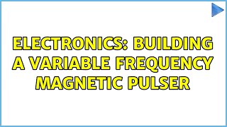 Electronics: Building a variable frequency magnetic pulser (2 Solutions!!)