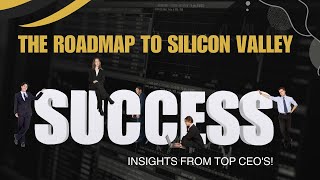 The Roadmap to Silicon Valley Success: Insights from Top CEO's!