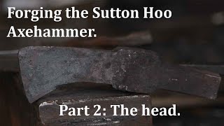 Forging the Sutton Hoo Axehammer. Part 2: The head.