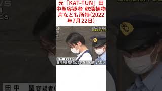 元「KAT-TUN」田中聖容疑者 乾燥植物片なども所持(2022年7月22日)