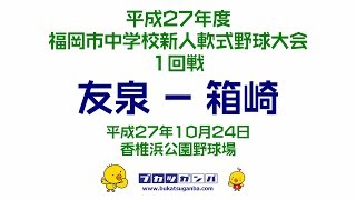 【友泉－箱崎】平成２７年度福岡市中学校新人軟式野球大会