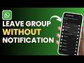 How To Leave a WhatsApp Group Without Notification !