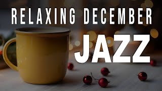 Relaxing December Jazz ~ Elegant Coffee Jazz Music \u0026 Bossa Nova Piano for Relaxing.