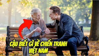 Elon Musk Được Cựu Chiến Binh Vô Gia Cư Kể Về Sự Thật Chiến Tranh Việt Nam | Câu Chuyện Có Thật