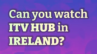 Can you watch ITV Hub in Ireland?