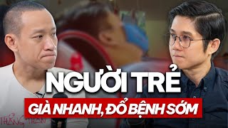 NGƯỜI TRẺ GIÀ NHANH, ĐỔ BỆNH SỚM - LÝ DO VÌ ĐÂU? | Huỳnh Duy Khương x Nguyễn Hữu Trí