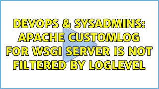 DevOps & SysAdmins: Apache CustomLog for WSGI server is not filtered by LogLevel
