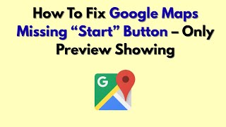 How To Fix Google Maps Missing “Start” Button – Only Preview Showing