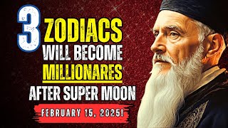 Nostradamus Predicts 3 Zodiac Signs Will Become Millionaires After Full Moon on February 15, 2025!