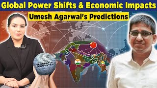 Geopolitical Shifts \u0026 Economic Consequences: Umesh Agarwal's Vision for the Future | Amber Zaidi |