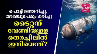 പൊട്ടിത്തെറിച്ചു, അഞ്ചുപേരും മരിച്ചു; ടൈറ്റന് വേണ്ടിയുള്ള തെരച്ചിലിൽ ഇനിയെന്ത്?  | Titan | Submarine