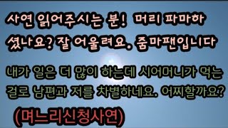 (며느리사연) 일은 남편과 같이 하는데 먹는걸로 차별하는 치사한 시어머니. 미즈넷사연 라디오사연 며느리사연 며느리희노애락