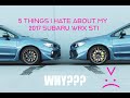 5 THINGS I HATE ABOUT MY 2017 SUBARU WRX STI!