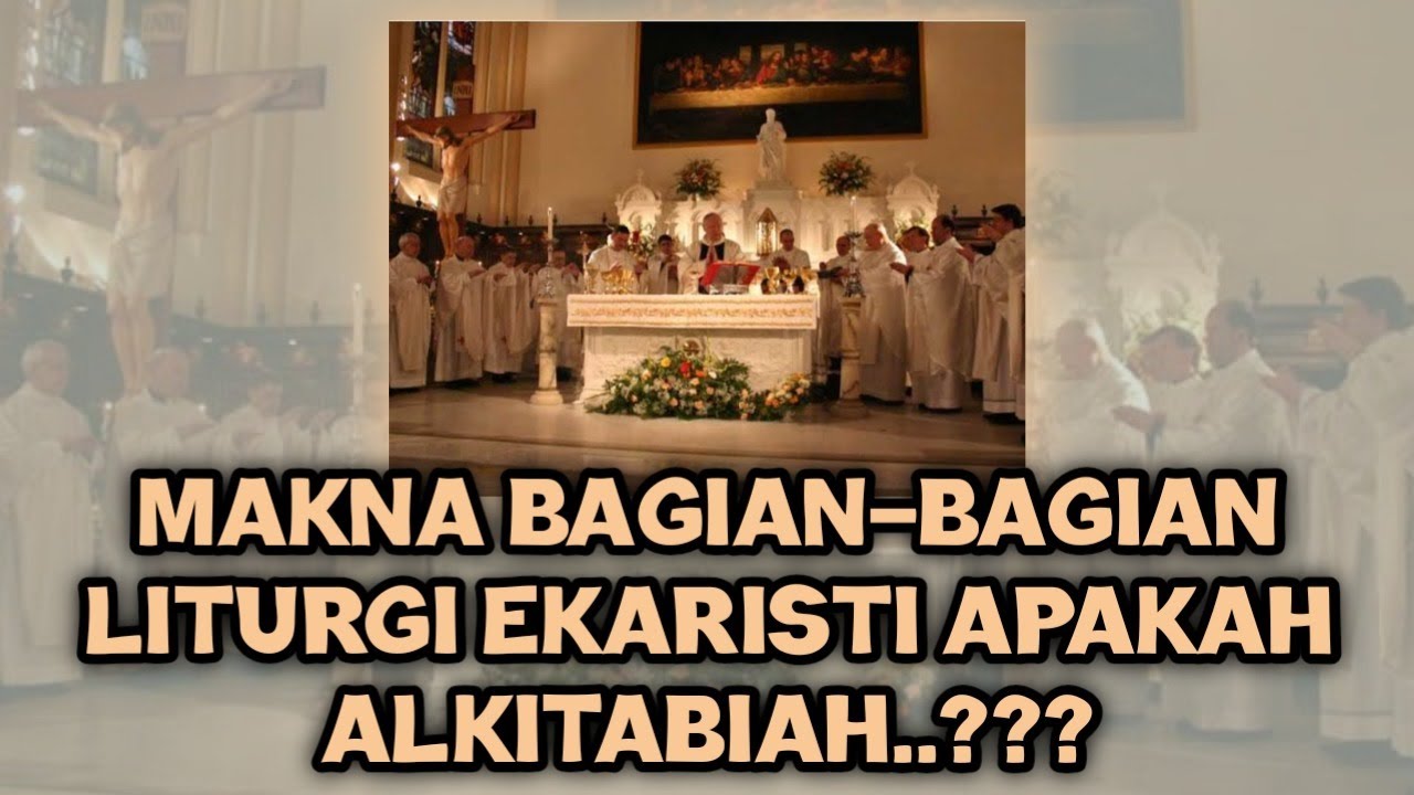 MAKNA BAGIAN BAGIAN LITURGI EKARISTI, APAKAH ALKITABIAH...??? - YouTube