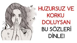 Huzursuz ve Korku İçindeysen Bu Sözleri Dinle!!!