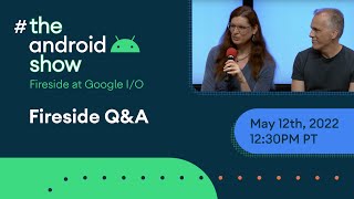 #TheAndroidShow: Fireside Q\u0026A at Google I/O