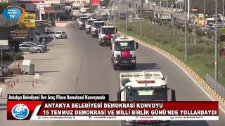 ANTAKYA BELEDİYESİ DEMOKRASİ KONVOYU  15 TEMMUZ DEMOKRASİ VE MİLLİ BİRLİK GÜNÜ'NDE YOLLARDAYDI