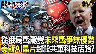 【精選】從俄烏戰驚覺「未來戰爭」無優勢！拜登急斬AI晶片封殺共軍科技活路！？【關鍵時刻】-劉寶傑 黃世聰 吳子嘉 姚惠珍 李正皓