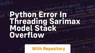 python Error in Threading SARIMAX model Stack Overflow
