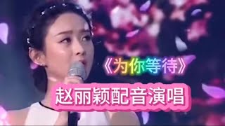 赵丽颖配音演唱《为你等待》深情演绎，情真意切，歌声悦耳动听【樵新南】