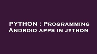 PYTHON : Programming Android apps in jython