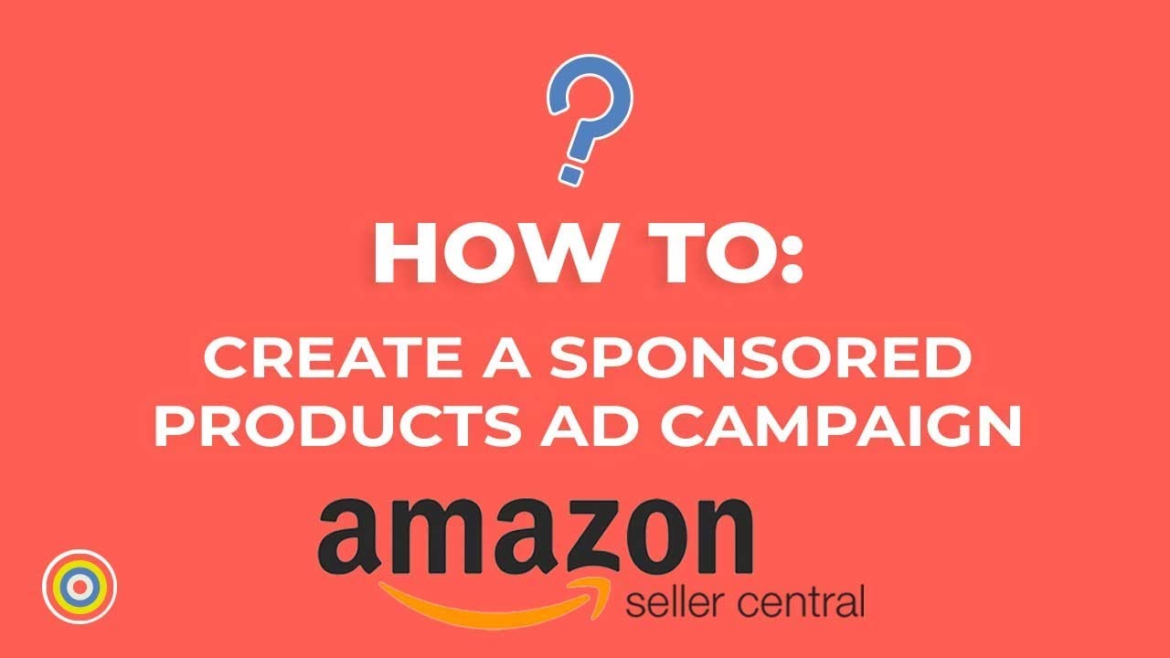 How To Create A Sponsored Products Ad Campaign On Amazon Seller Central ...