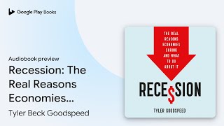 Recession: The Real Reasons Economies Shrink… by Tyler Beck Goodspeed · Audiobook preview