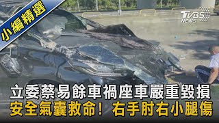 立委蔡易餘車禍座車嚴重毀損 安全氣囊救命! 右手肘右小腿傷｜TVBS新聞