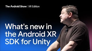 What's new in the Android XR SDK for Unity: Top new features