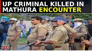 Escaped Criminal Facing Rape And Robbery Charges Killed In Mathura Police Encounter | Top News