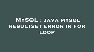 MySQL : java mysql resultset error in for loop