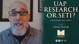 UAP Research or SETI - Who Finds NHI First? - with Adam Frank | Merged Podcast EP 18