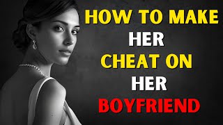 How To Make Her Cheat On Her Boyfriend 10 Simple Steps | STOIC