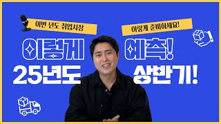 25년도 상반기 취업시장 '이렇게' 될겁니다! 같이 준비해요!