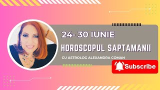 Horoscopul saptamanii 24-30 iunie I Astrolog Alexandra Coman