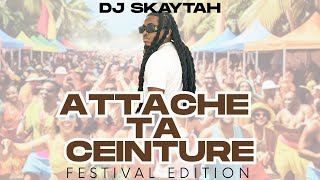 DJ SKAYTAH - ATTACHE TA CEINTURE 2025 FESTIVAL | AMAPIANO AFRO DEMBOW LUCIA BOUYON SHATTA DANCEHALL