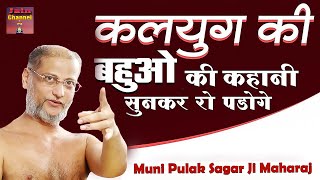 #कलयुग की बहुओं की कहानी~सुनकर रो पड़ोगे ! Kalyug Bahu Hard Motivational Video | Muni Pulak Sagar ji