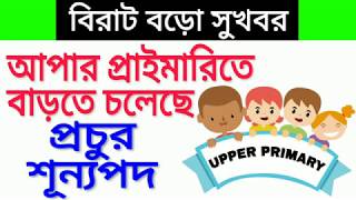 আপার প্রাইমারিতে প্রচুর শূন্যপদ বাড়তে চলেছে |Upper Primary Vacancy Increase|